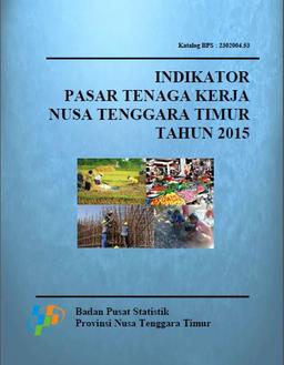 Indikator Pasar Tenaga Kerja Nusa Tenggara Timur 2015