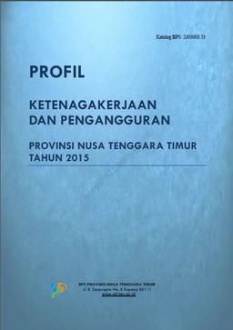 Profil Ketenagakerjaan Dan Pengangguran Provinsi Nusa Tenggara Timur Tahun 2015