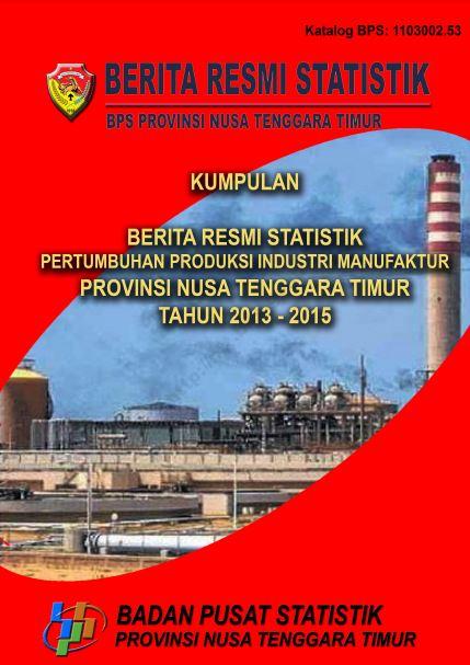 Collection of Growth of Industrial Production Manufacturing Press Release in Nusa Tenggara Timur 2013-2015